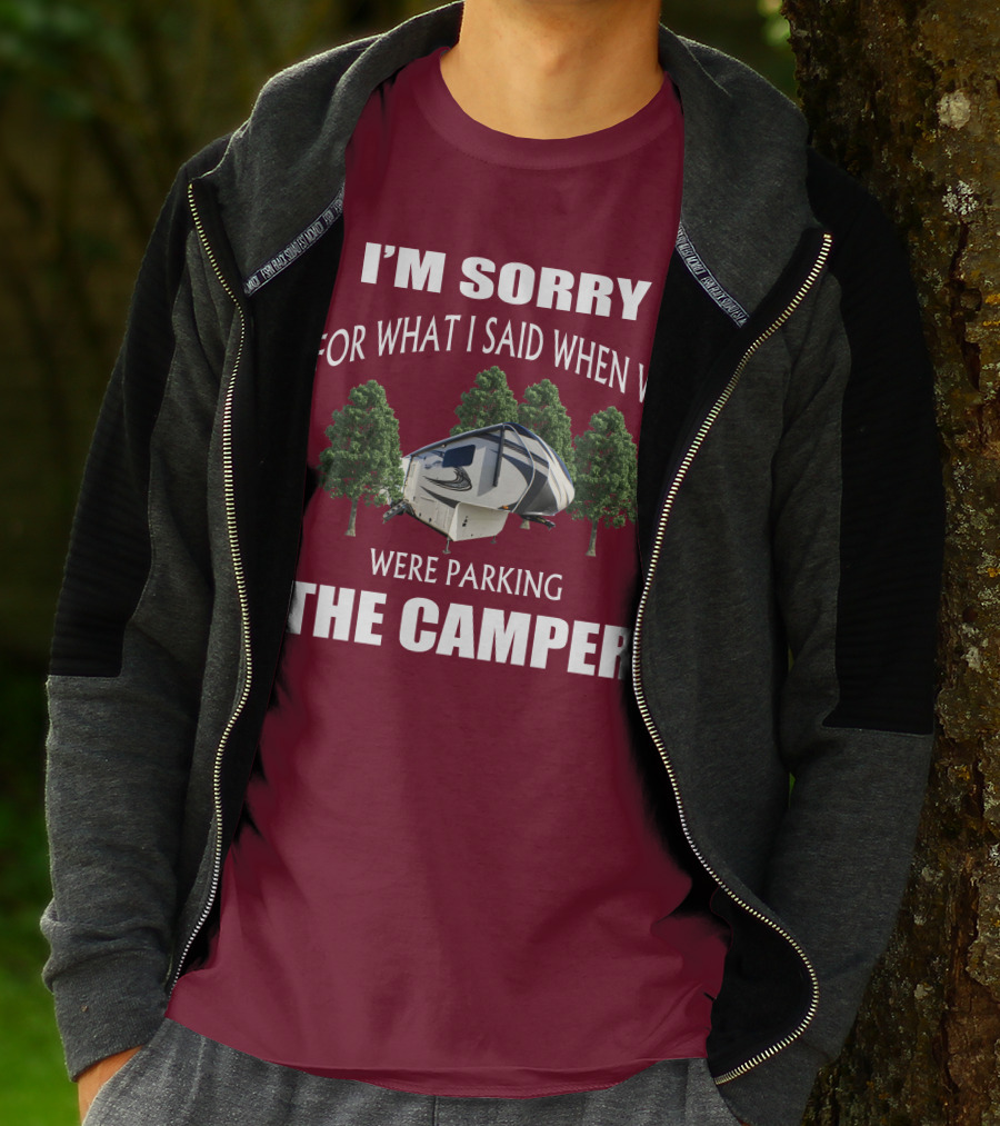 I'm Sorry For What I Said When We Were Parking The Camper T-Shirt
