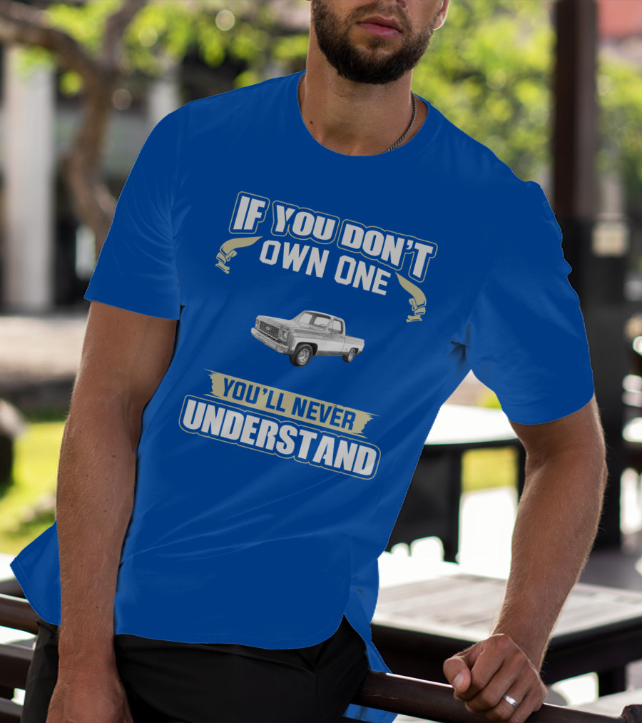 1973 Chevy Truck If You Don't Own One You'll Never Understand T-Shirt