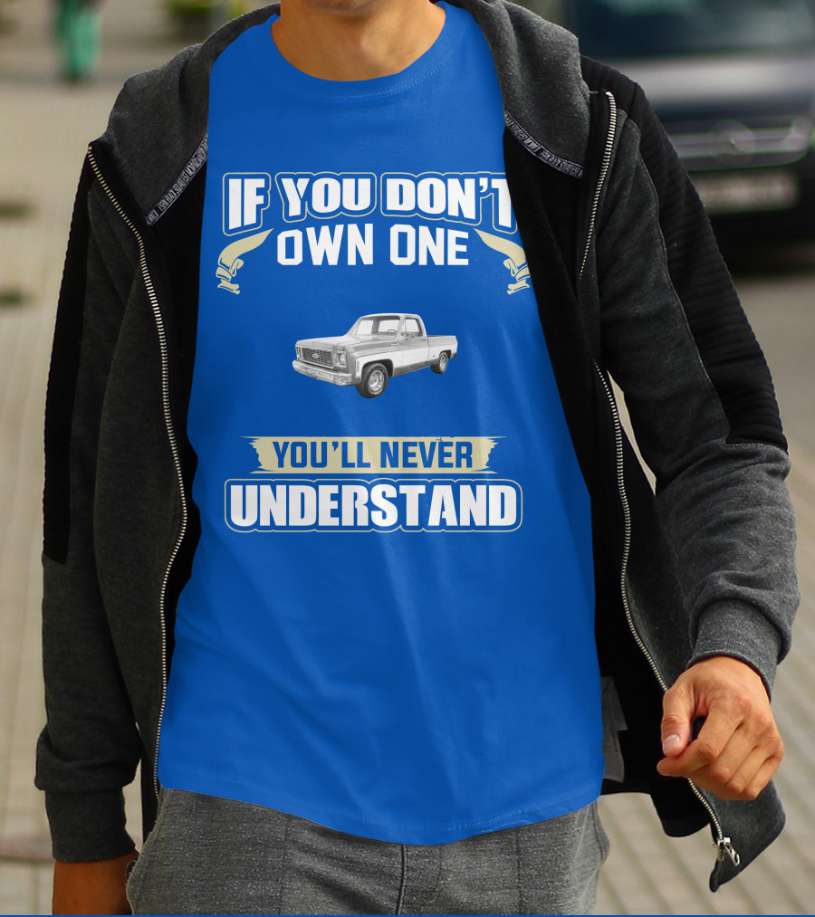 1973 Chevy Truck If You Don't Own One You'll Never Understand T-Shirt