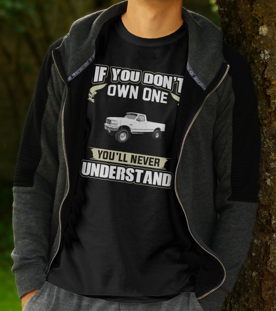 If You Don't Own One You'll Never Understand F350 T-Shirt