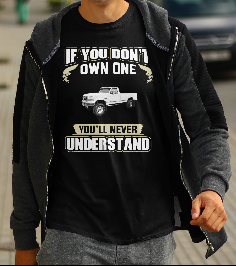 If You Don't Own One You'll Never Understand F350 T-Shirt