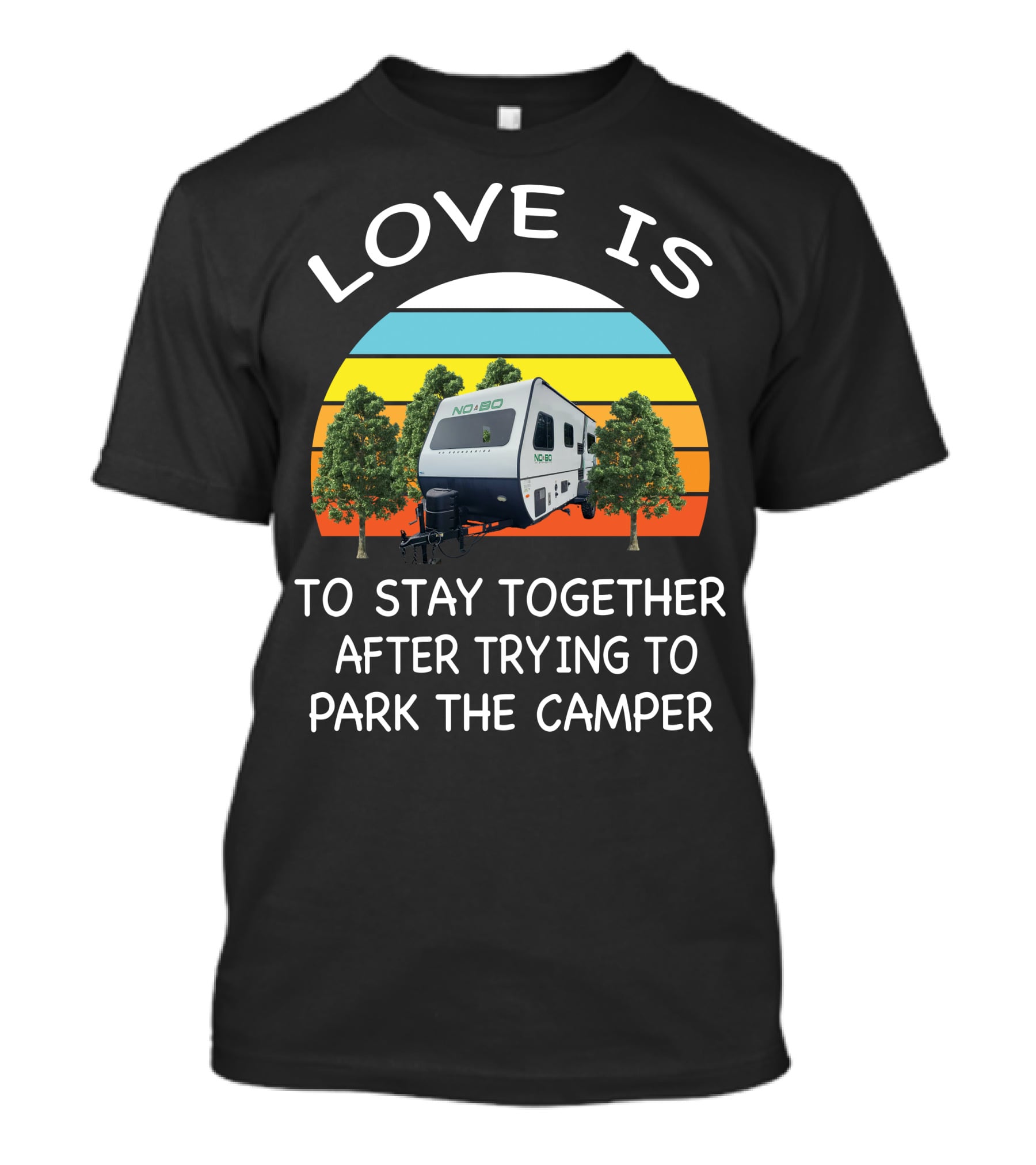 LOVE IS NOBO RV TO STAY TOGETHER AFTER TRYING TO PARK THE CAMPER T-Shirt