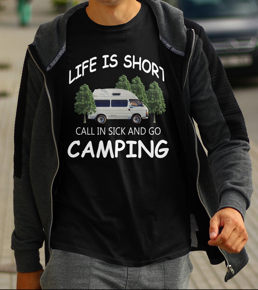 LIFE IS SHORT CALL IN SICK AND GO CAMPING CAMPERVANS T-Shirt