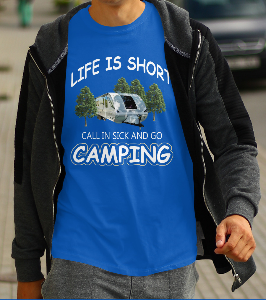 Lance Campers Life Is Short Call In Sick And Go Camping T-Shirt