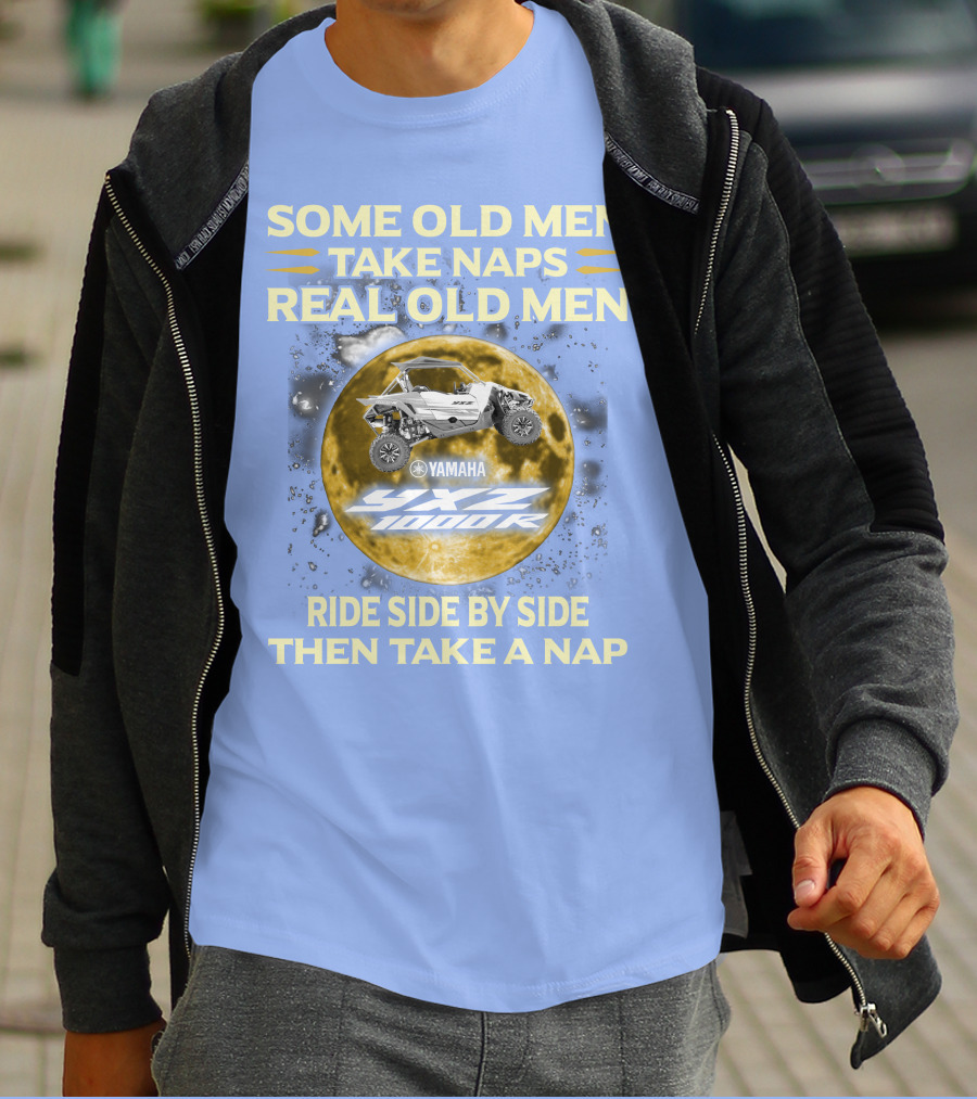 SOME OLD MEN TAKE NAPS REAL OLD MEN YAMAHA YXZ 1000R RIDE SIDE BY SIDE THEN TAKE A NAP T-Shirt