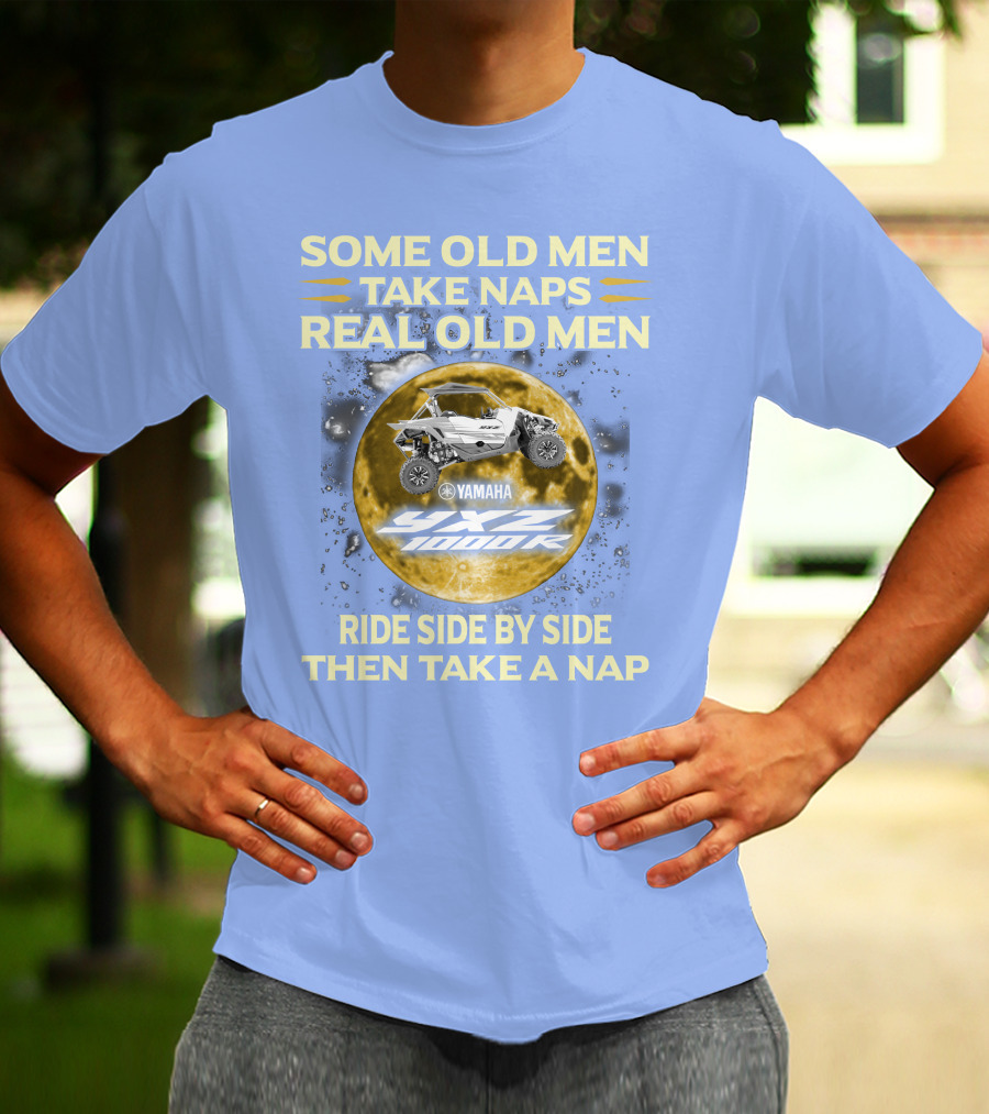 SOME OLD MEN TAKE NAPS REAL OLD MEN YAMAHA YXZ 1000R RIDE SIDE BY SIDE THEN TAKE A NAP T-Shirt