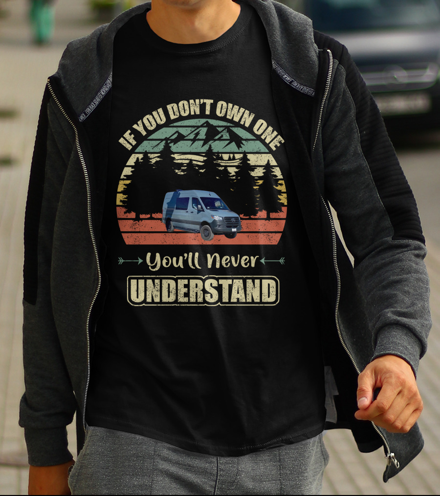 If You Don't Own One You'll Never Understand Sprinter Van T-Shirt