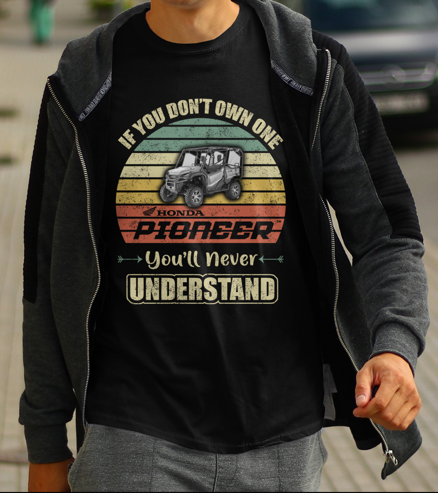If You Don't Own One Honda Pioneer 1000 You'll Never Understand T-Shirt