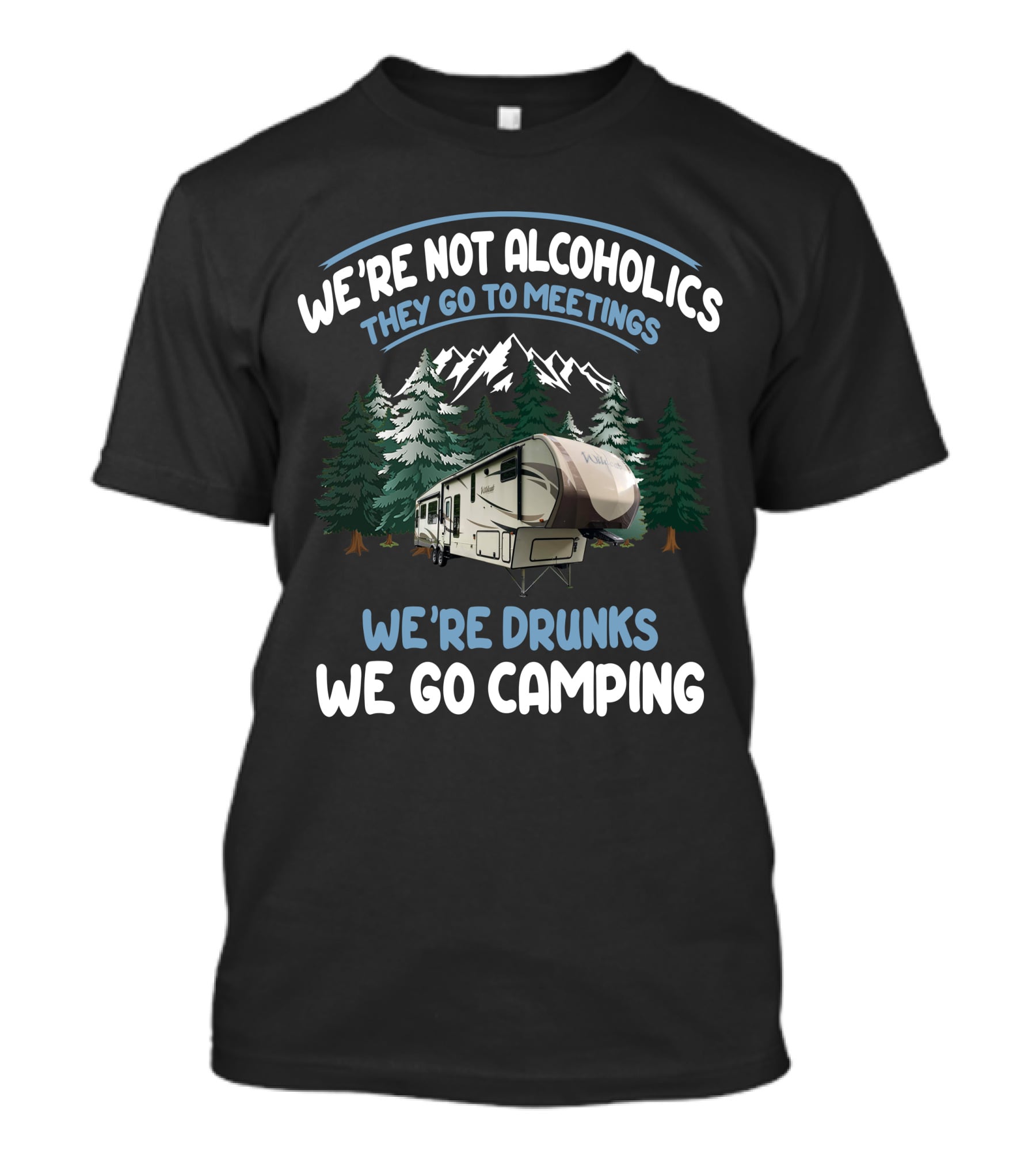 We're Not Alcoholics They Go To Meetings We're Drunks We Go Camping Forest River Wildcat Camper T-Shirt