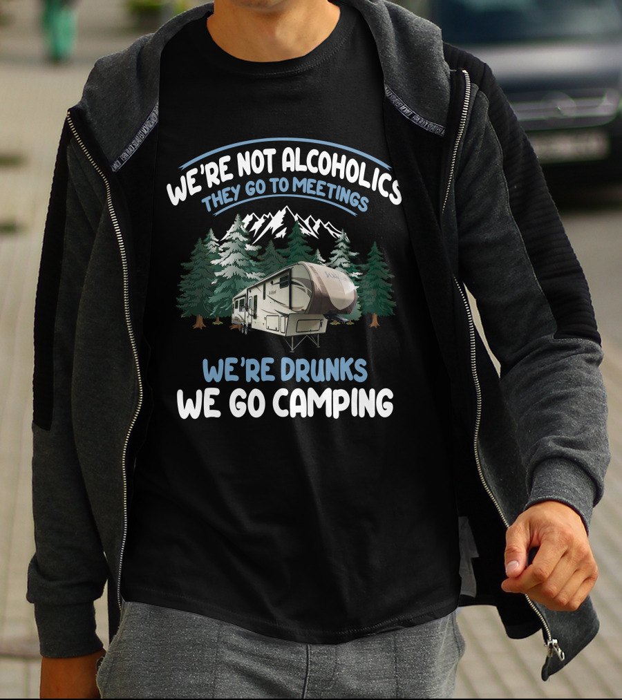 We're Not Alcoholics They Go To Meetings We're Drunks We Go Camping Forest River Wildcat Camper T-Shirt