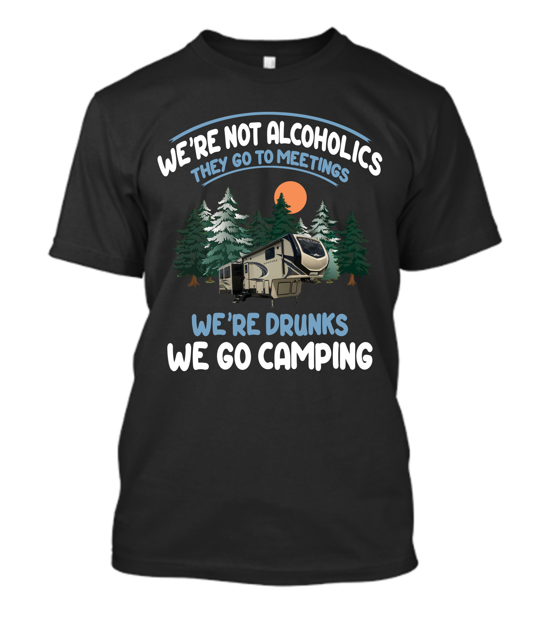We're Not Alcoholics They Go To Meetings We're Drunks We Go Camping Keystone Montana High Country 295 T-Shirt