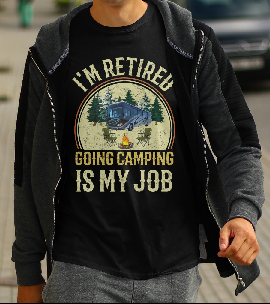 I'm Retired Going Camping Is My Job Fleetwood Excursion RV T-Shirt