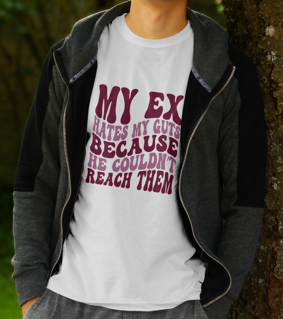 MY EX HATES MY GUTS BECAUSE HE COULDN'T REACH THEM T-Shirt