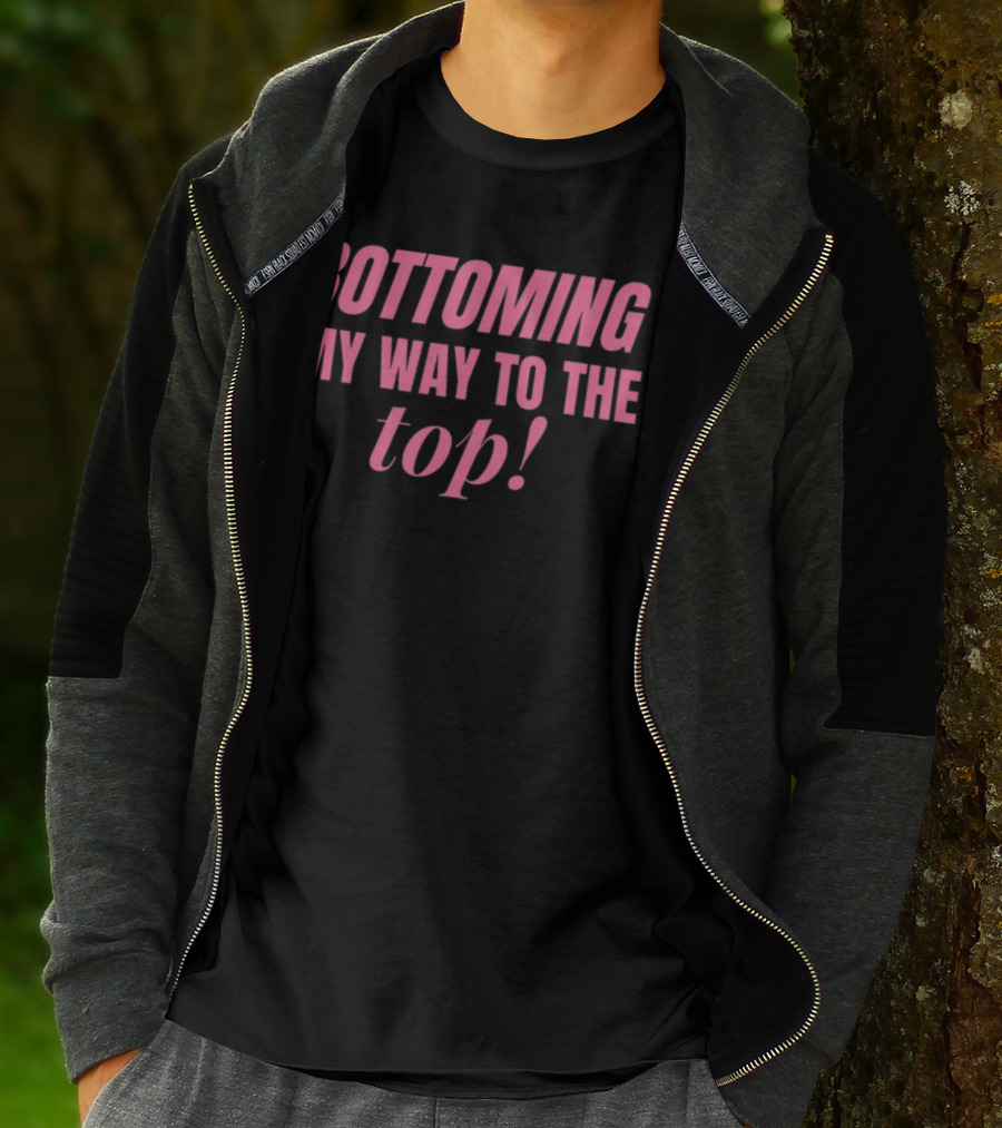 Bottoming My Way To The Top T-Shirt