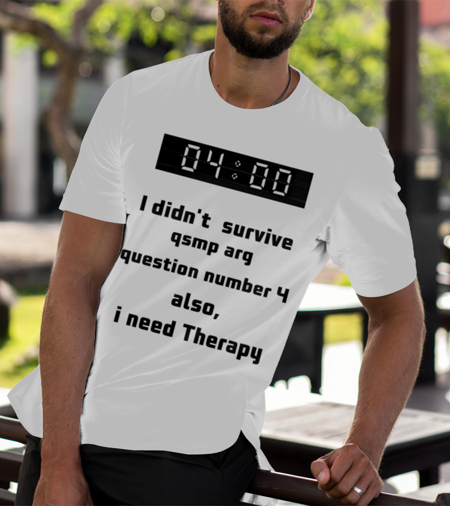 I Didn't Survive Qsmp Arg Question Number 4 Also I Need Therapy 4:00 T-Shirt