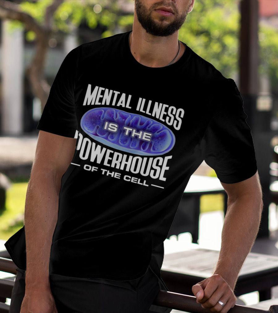 Mental Illness Is The Powerhouse Of The Cell Mitochondria T-Shirt