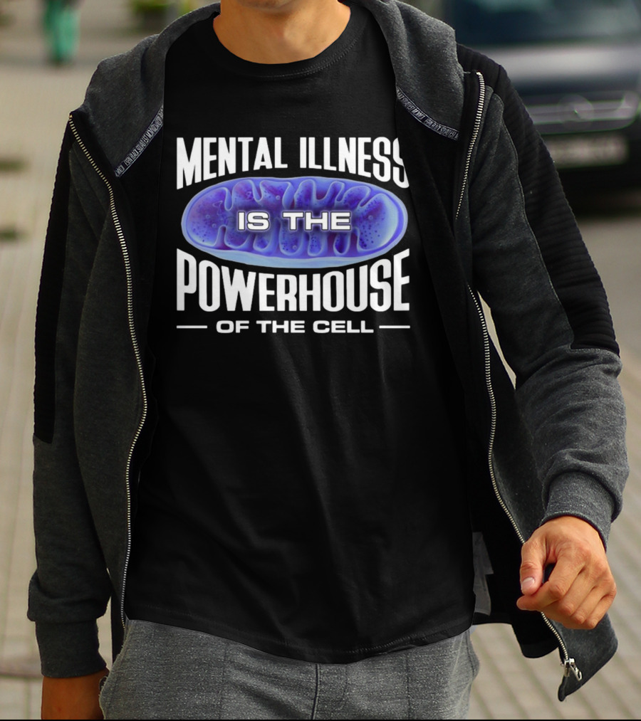 Mental Illness Is The Powerhouse Of The Cell Mitochondria T-Shirt