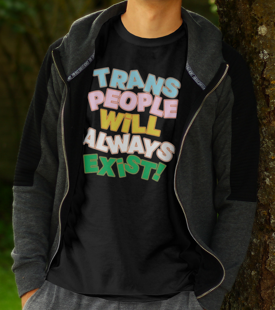 Trans People Will Always Exist Rainbow Colors Empowerment T-Shirt