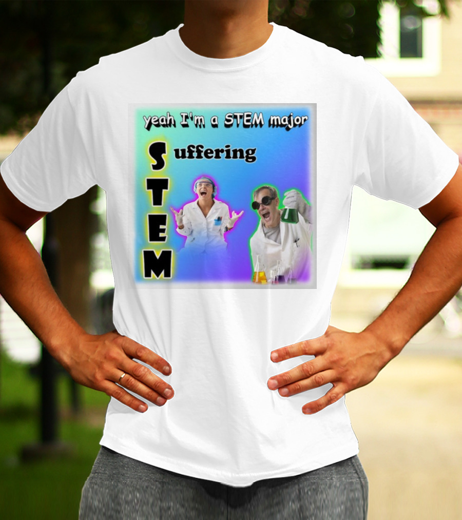 Yeah I'm A STEM Major STEM Suffering Science Lab Humor T-Shirt