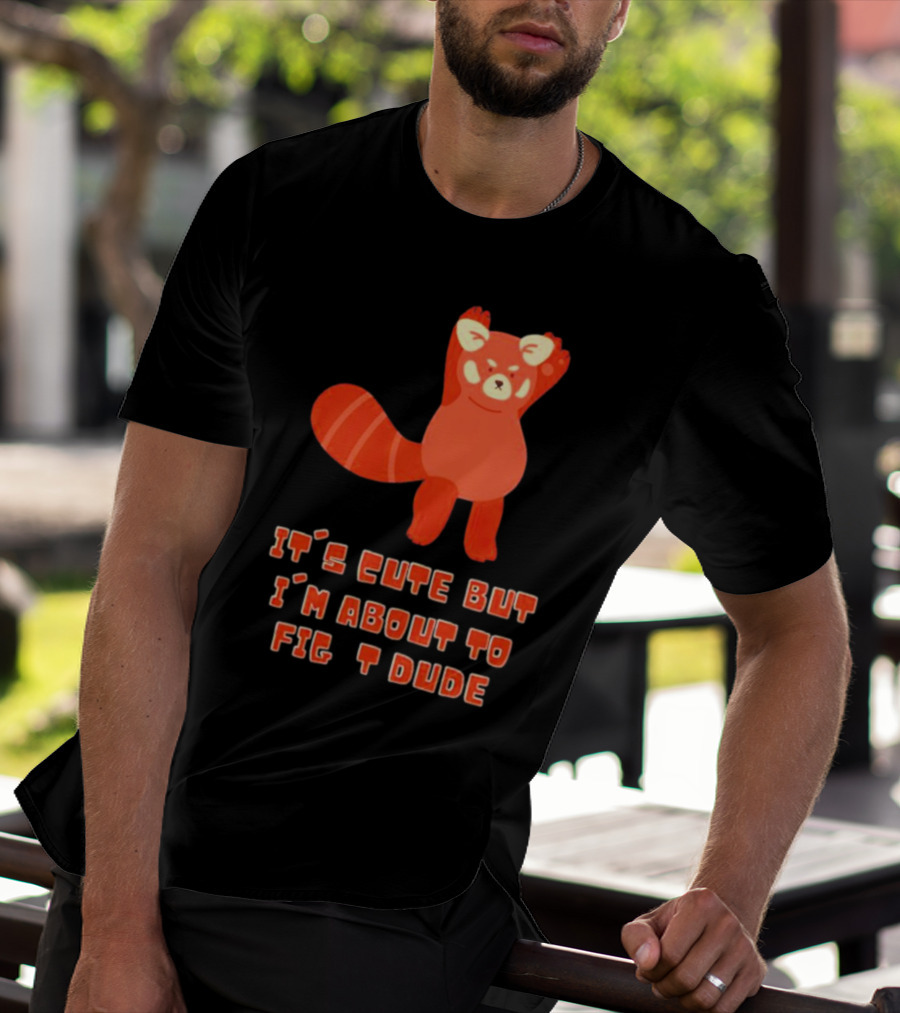 It's Cute But I'm About To Fight Dude Red Panda T-Shirt
