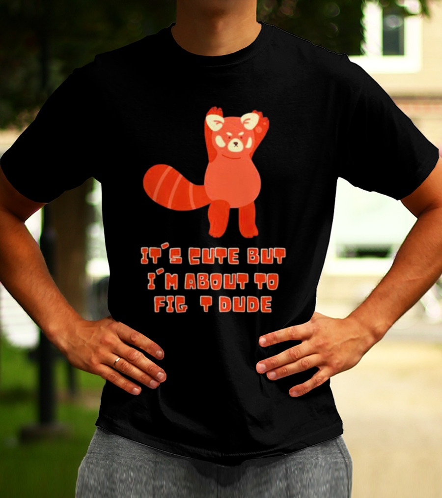 It's Cute But I'm About To Fight Dude Red Panda T-Shirt