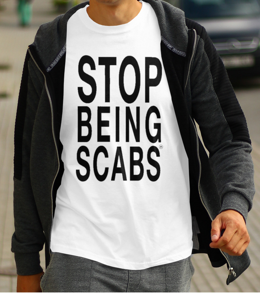 STOP BEING SCABS T-Shirt
