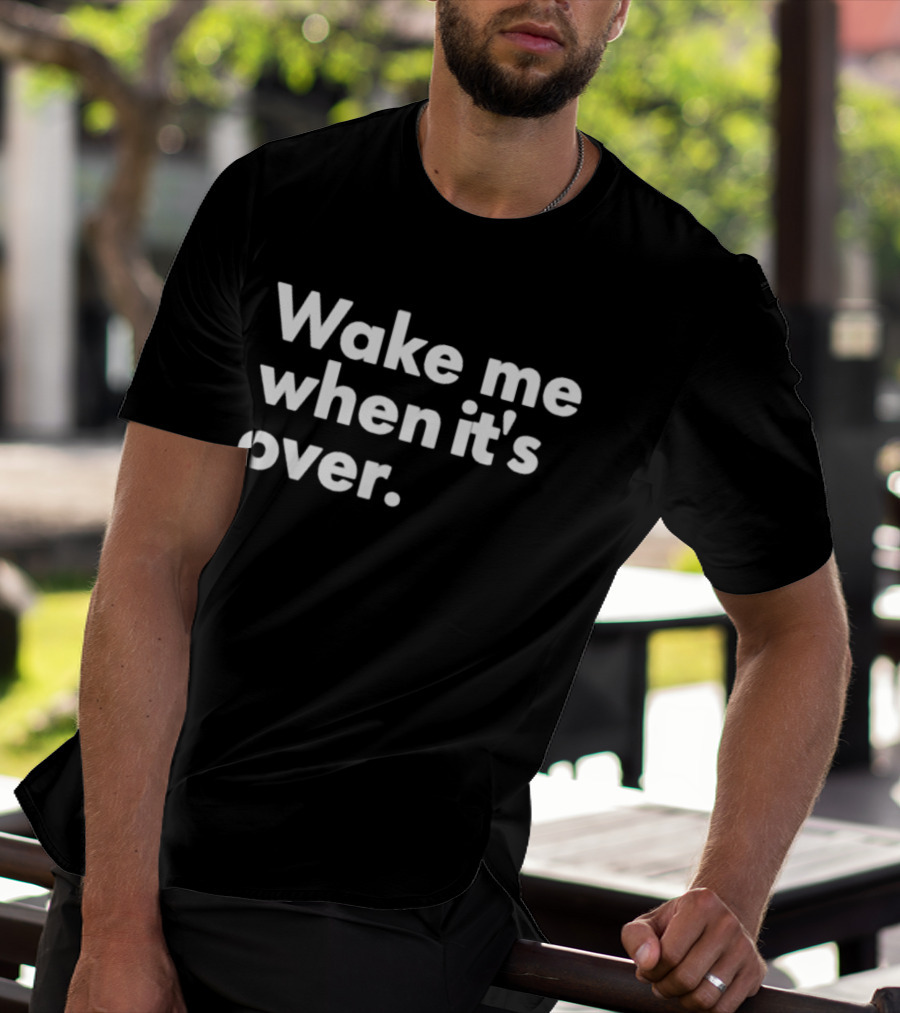 Wake Me When It’s Over T-Shirt