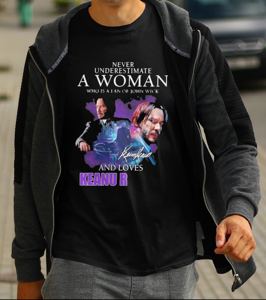 Never Underestimate A Woman Who Is A Fan Of John Wick And Loves Keanu R T-Shirt