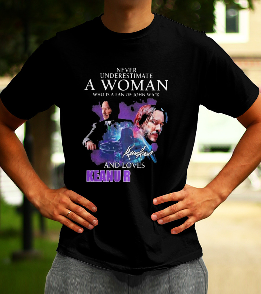 Never Underestimate A Woman Who Is A Fan Of John Wick And Loves Keanu R T-Shirt