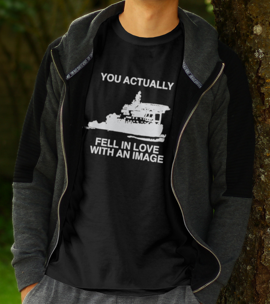 You Actually Fell In Love With An Image Ship T-Shirt