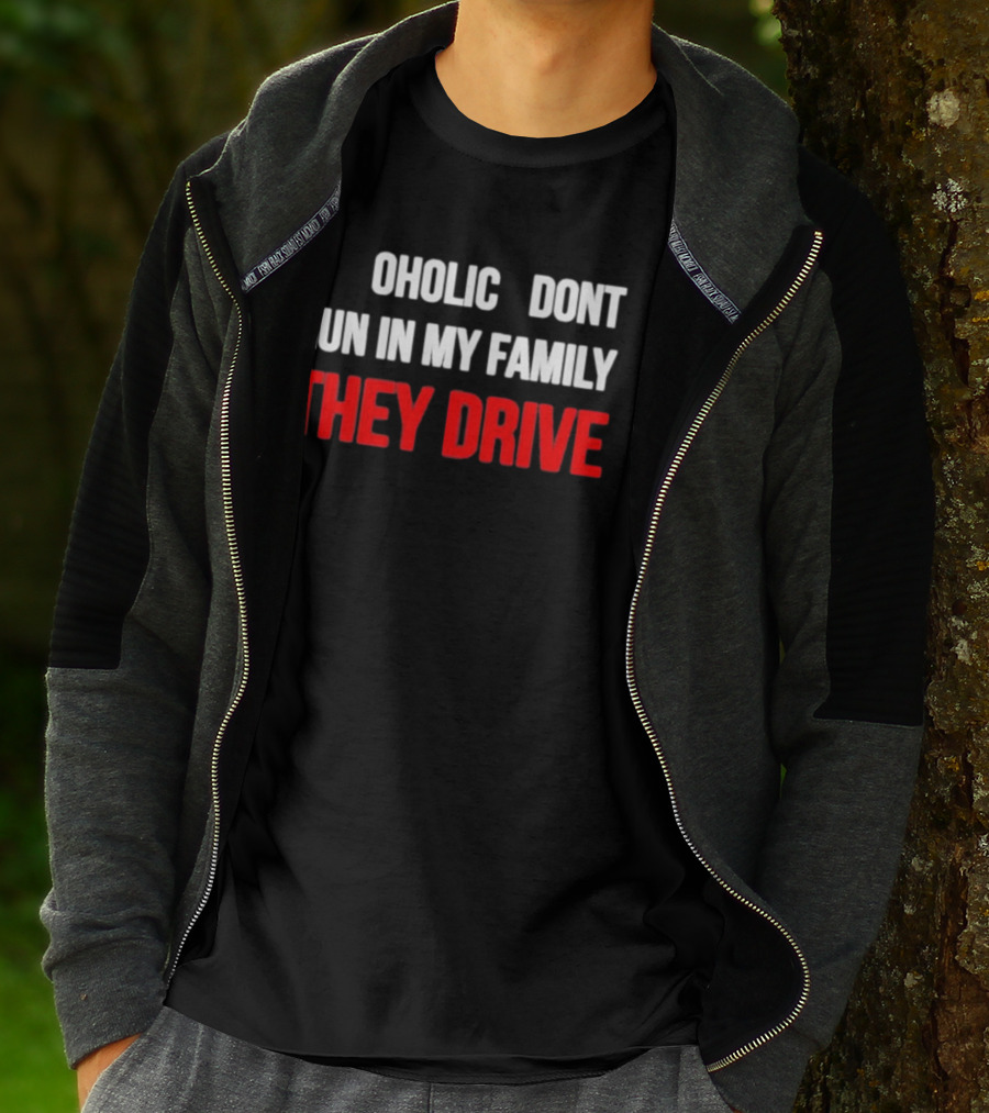 A Alcoholic Don't Run In My Family They Drive T-Shirt