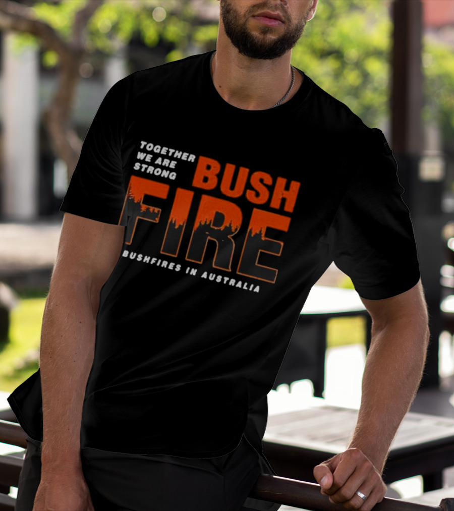 TOGETHER WE ARE STRONG BUSH FIRE BUSHFIRES IN AUSTRALIA T-Shirt