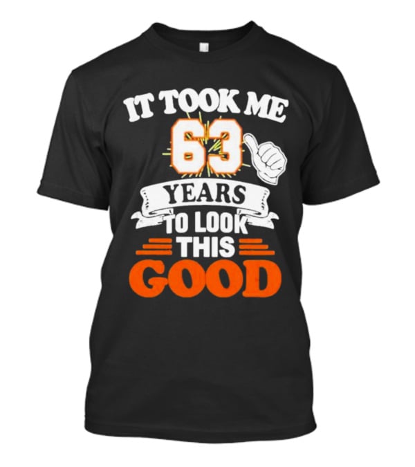 It Took Me 63 Years To Look This Good Thumbs Up T-Shirt