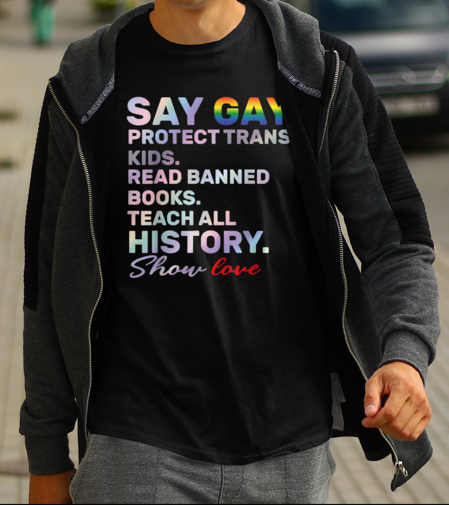 Say Gay Protect Trans Kids Read Banned Books Teach All History Show Love T-Shirt