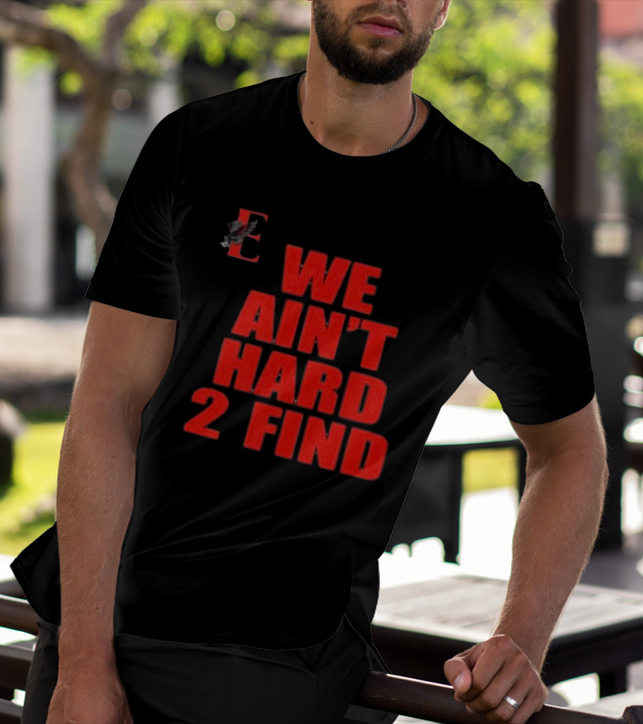We Ain't Hard 2 Find E With Eagle T-Shirt