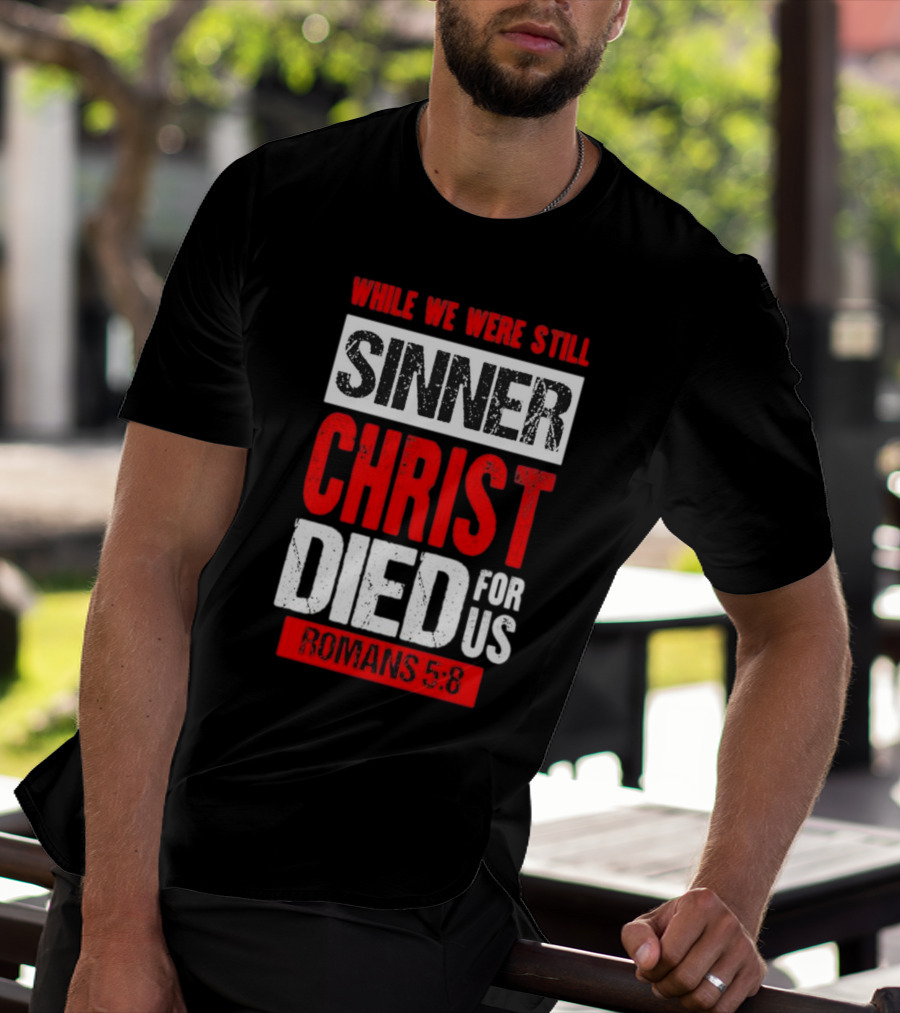 While We Were Still Sinner Christ Died For Us Romans 5:8 T-Shirt