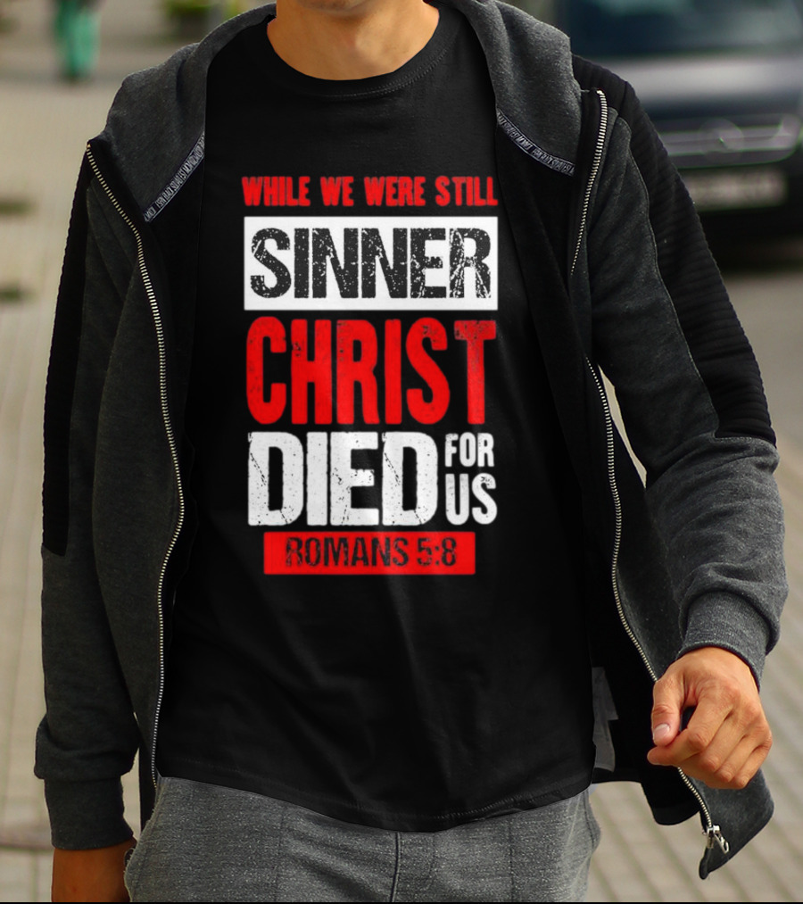 While We Were Still Sinner Christ Died For Us Romans 5:8 T-Shirt