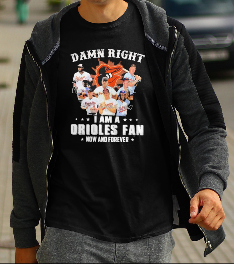 Baltimore Orioles Damn Right I Am A Orioles Fan Now And Forever Signatures With Players T-Shirt