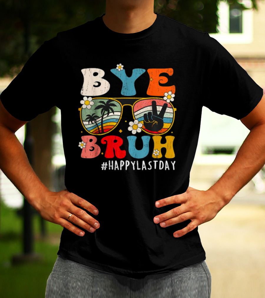 Bye Bruh Happy Last Day Sunglasses Peace Sign Retro Palm Trees T-Shirt