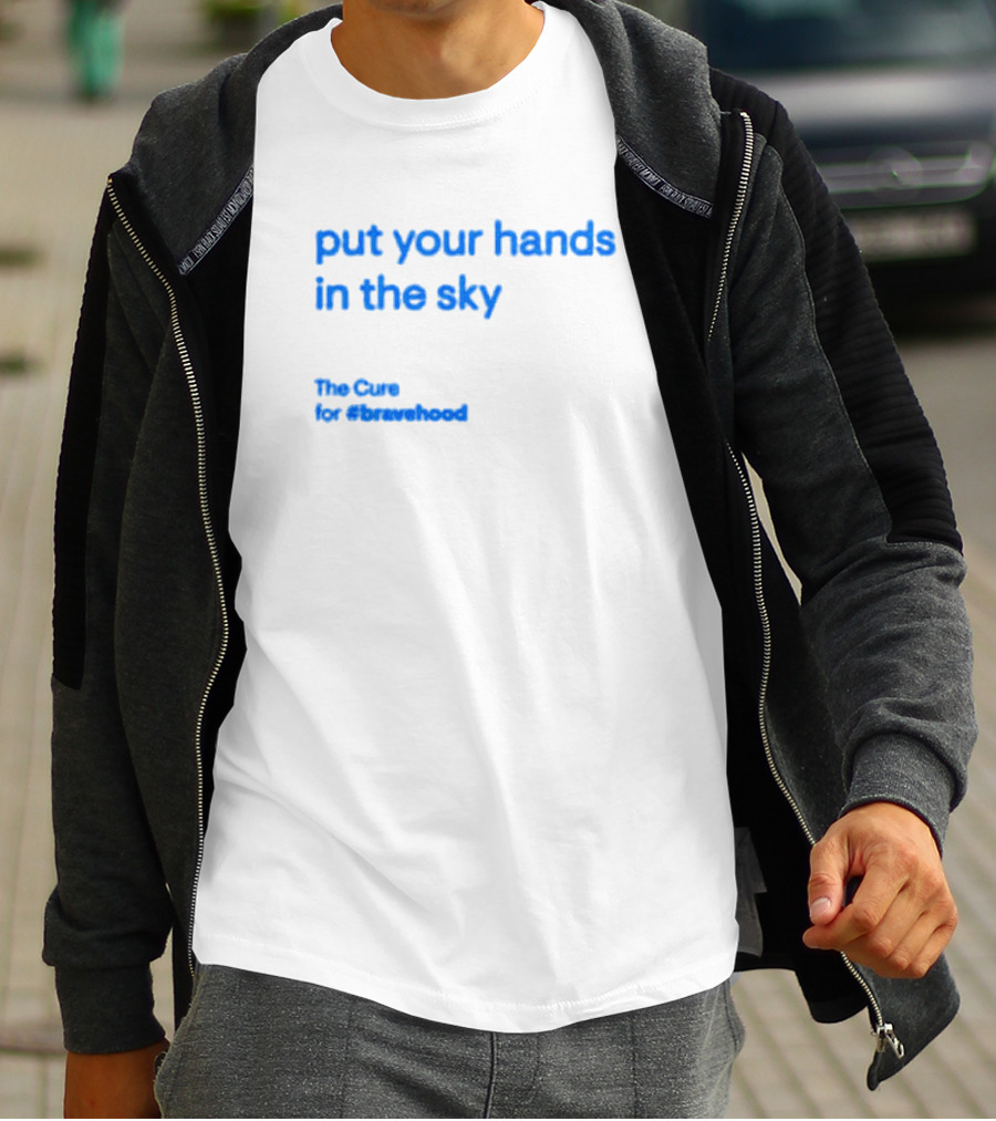 Put Your Hands In The Sky The Cure For #bravehood T-Shirt
