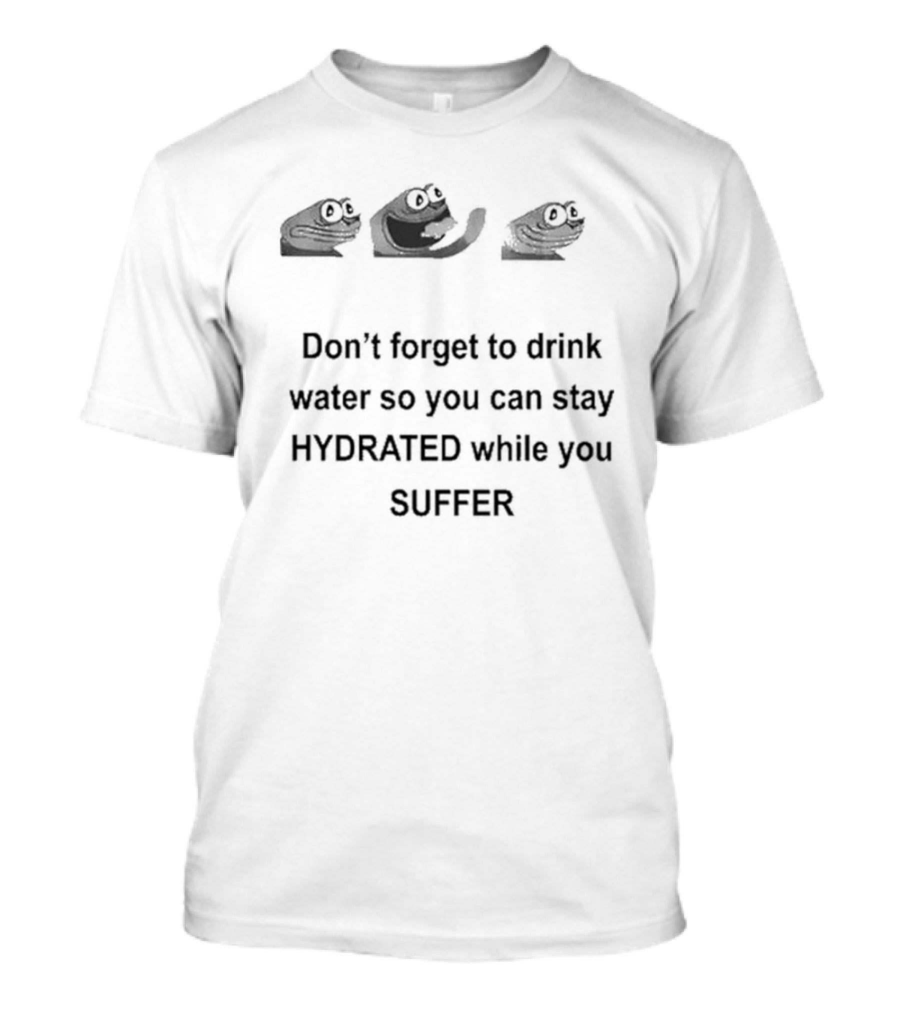 Don’t Forget To Drink Water So You Can Stay Hydrated While You Suffer Meme Frog Faces T-Shirt
