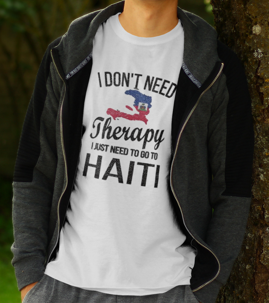 I Don't Need Therapy I Just Need To Go To Haiti Haitian Roots Flag T-Shirt