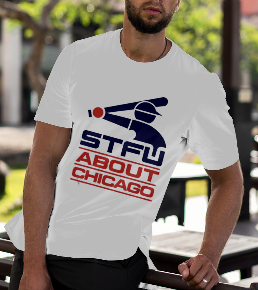STFU About Chicago Baseball Player T-Shirt