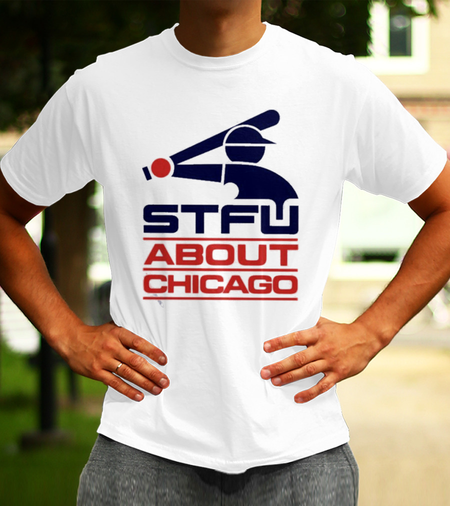 STFU About Chicago Baseball Player T-Shirt