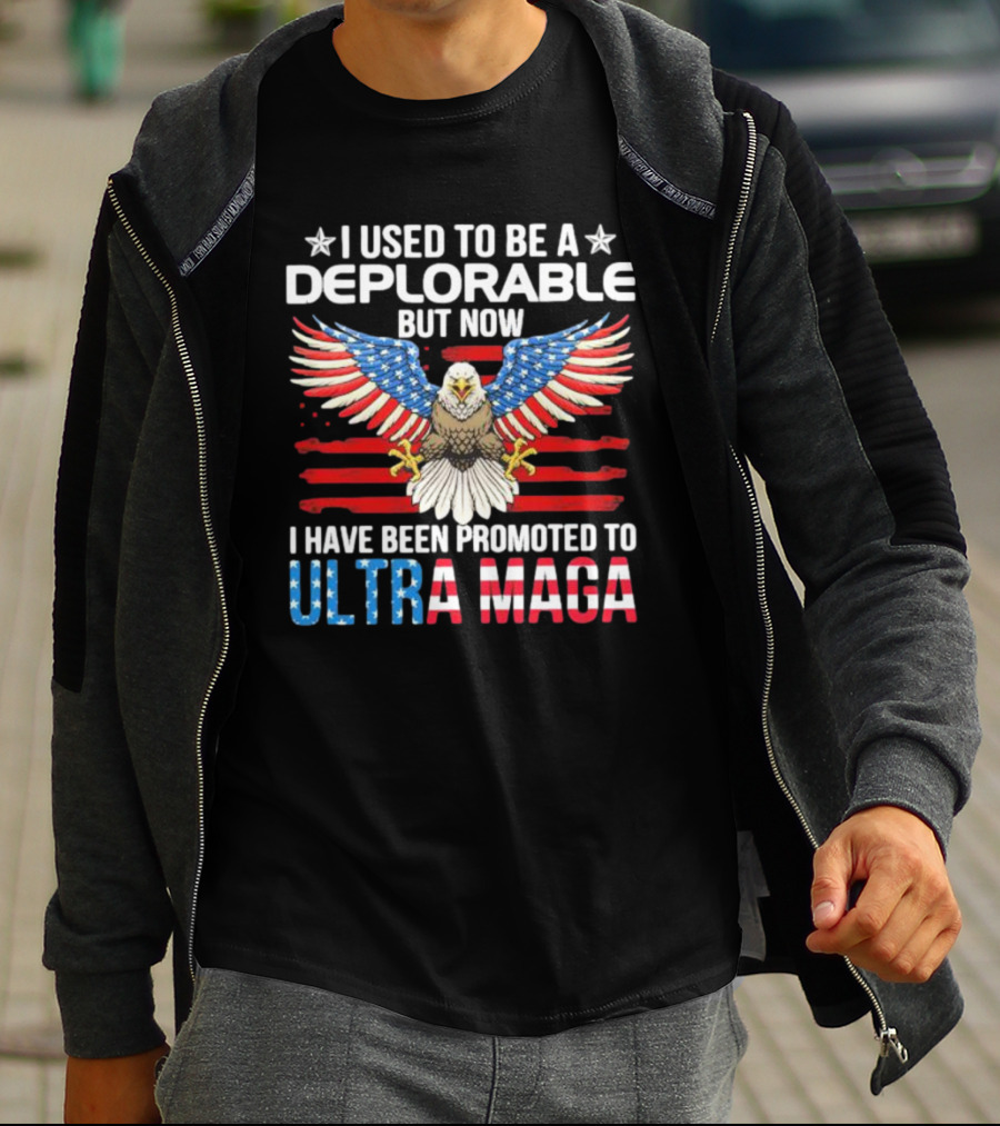 I Used To Be A Deplorable But Now I Have Been Promoted To Ultra Maga American Flag Eagle T-Shirt