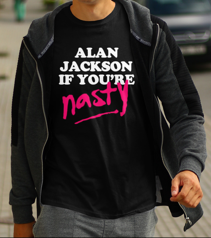 ALAN JACKSON IF YOU'RE NASTY T-Shirt