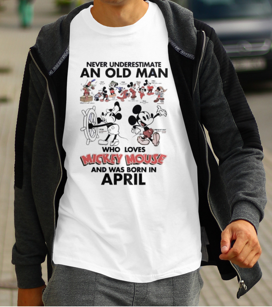 Never Underestimate An Old Man Who Loves Mickey Mouse And Was Born In April T-Shirt