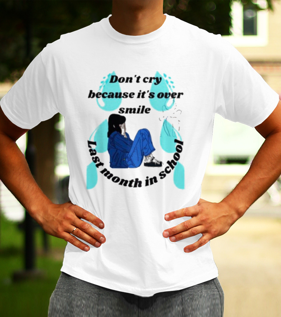 Don't Cry Because It's Over Smile Last Month In School Girl In Blue Rain Boots T-Shirt