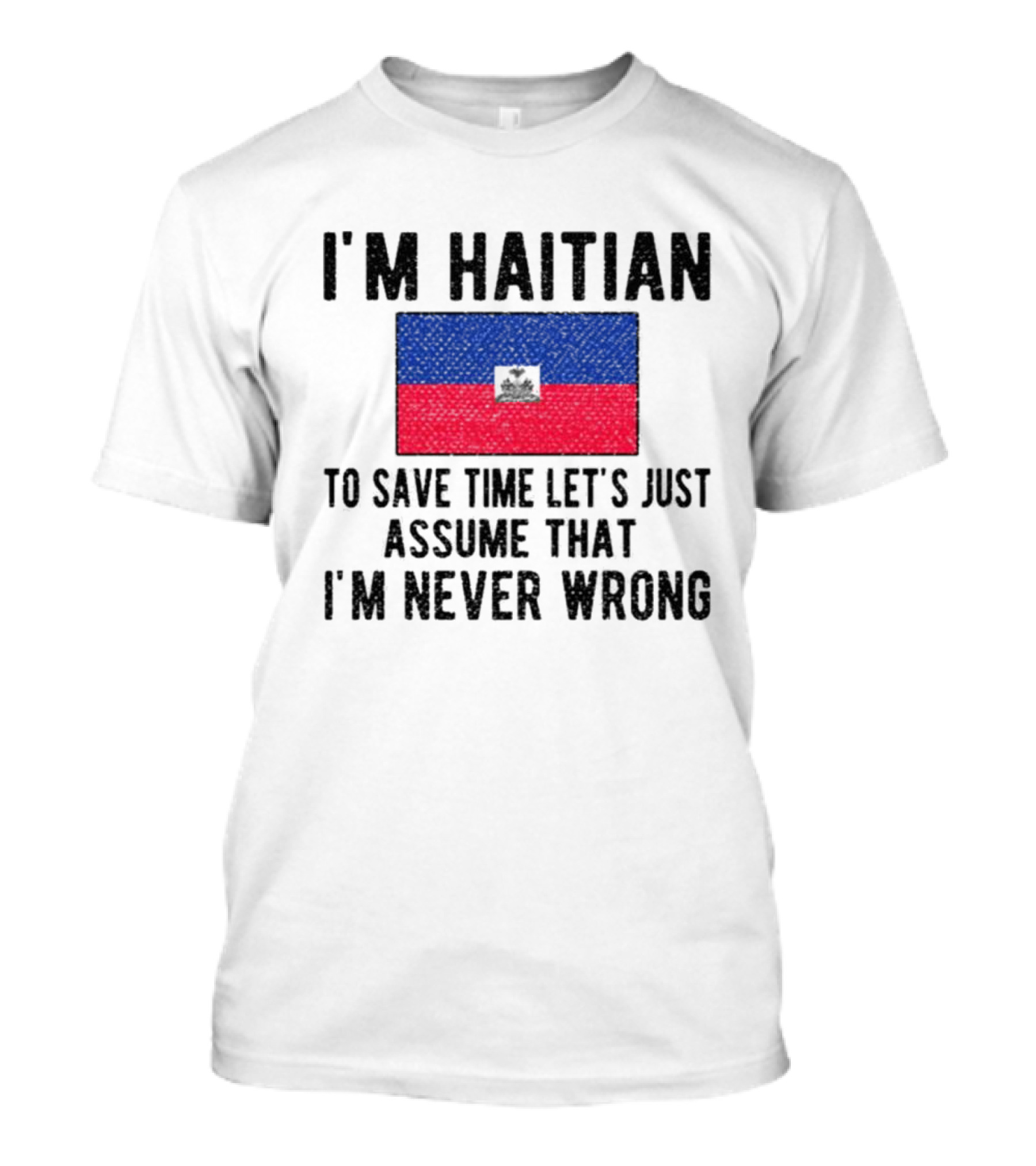 I'm Haitian Flag Assume I'm Never Wrong T-Shirt