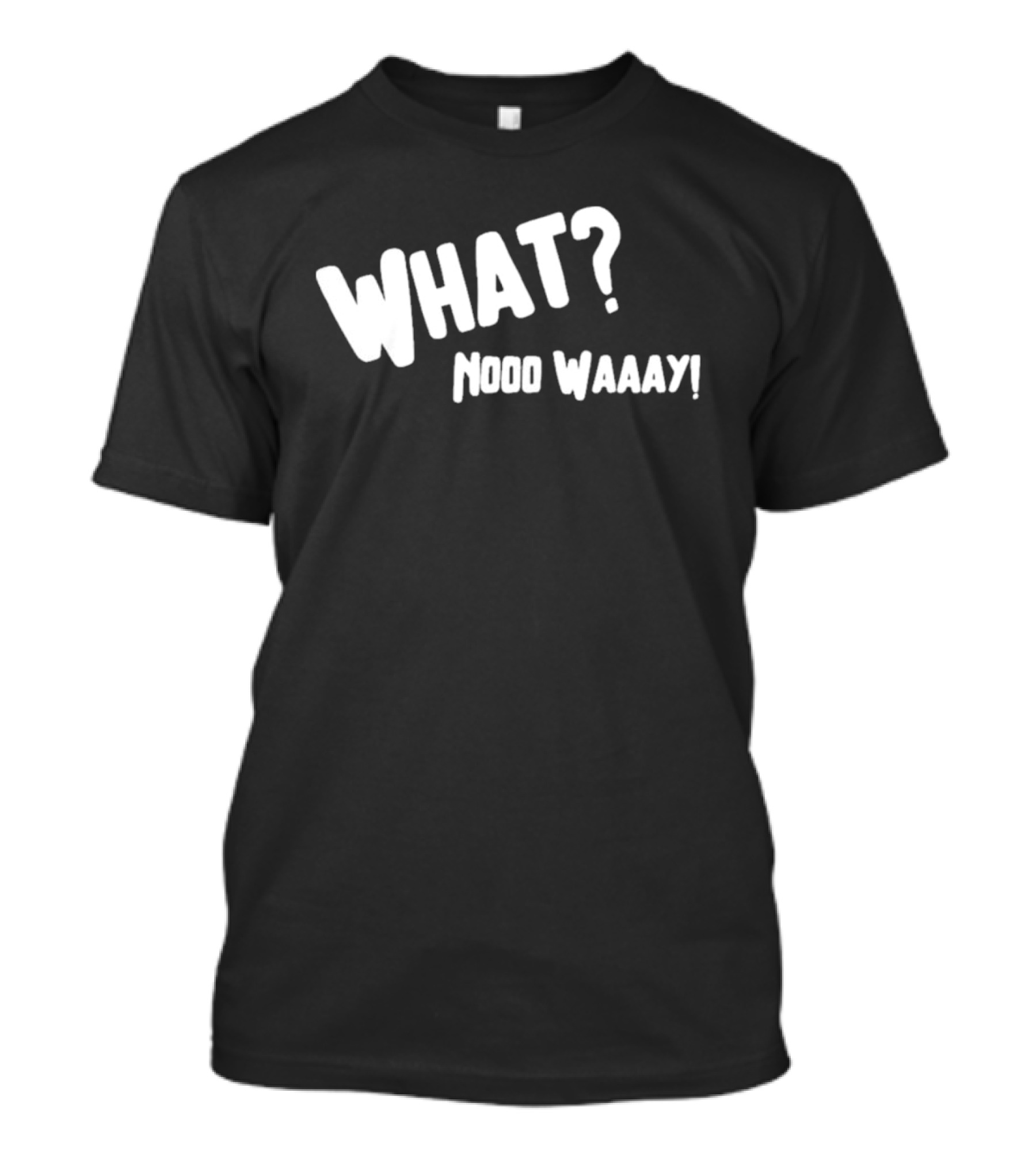 WHAT NO WAY GUY? T-Shirt